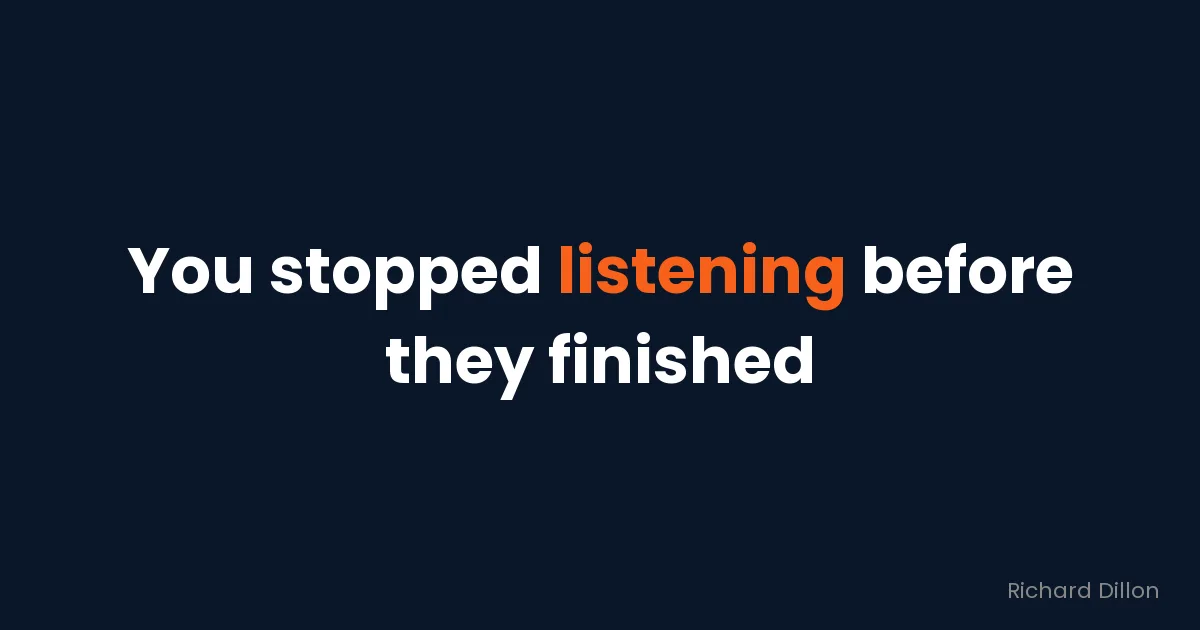 Quote card: “You stopped listening before they finished”